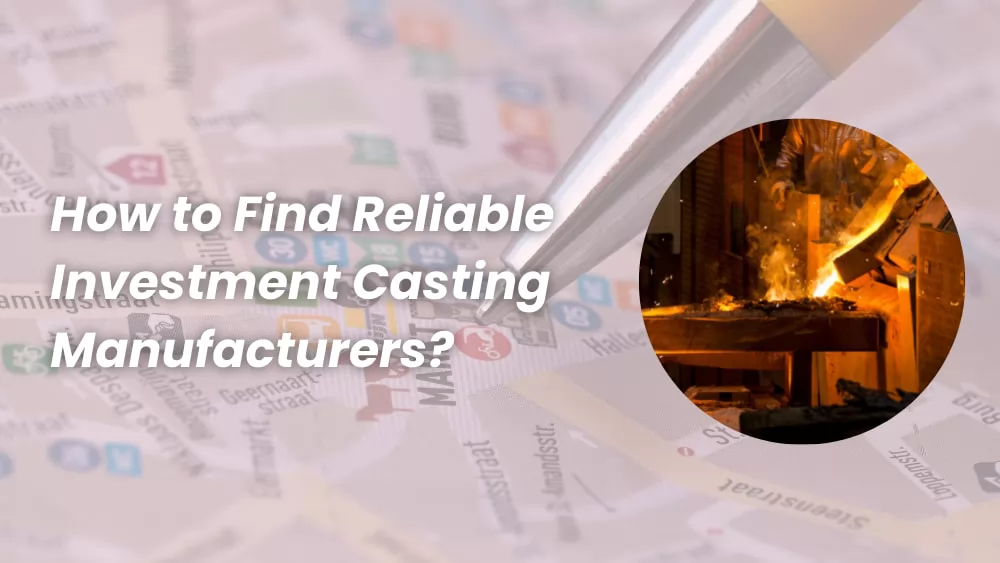 How to Find Reliable Investment Casting Manufacturers